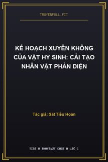Kế Hoạch Xuyên Không Của Vật Hy Sinh: Cải Tạo Nhân Vật Phản Diện