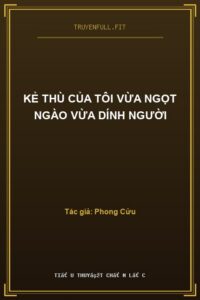 Kẻ Thù Của Tôi Vừa Ngọt Ngào Vừa Dính Người