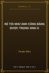 Kẻ Tồi Như Anh Cũng Đáng Được Trọng Sinh À