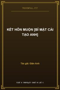 Kết Hôn Muộn [Bí Mật Cải Tạo Anh]