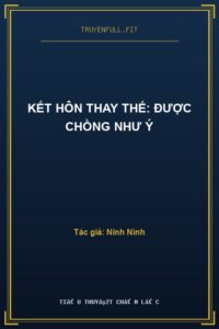 Kết Hôn Thay Thế: Được Chồng Như Ý