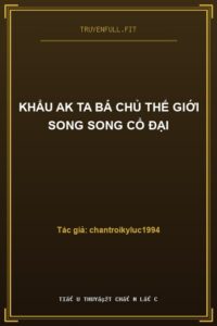 Khẩu AK Ta Bá Chủ Thế Giới Song Song Cổ Đại