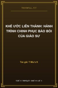 Khế Ước Liên Thành: Hành Trình Chinh Phục Bảo Bối Của Giáo Sư