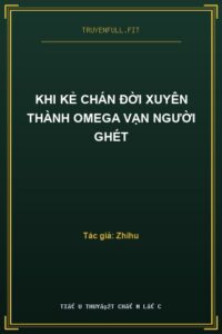 Khi Kẻ Chán Đời Xuyên Thành Omega Vạn Người Ghét