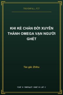 Khi Kẻ Chán Đời Xuyên Thành Omega Vạn Người Ghét