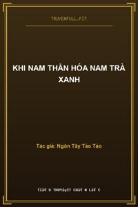 Khi Nam Thần Hóa Nam Trà Xanh