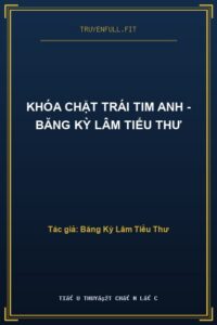 Khóa Chặt Trái Tim Anh – Băng Kỳ Lâm Tiểu Thư