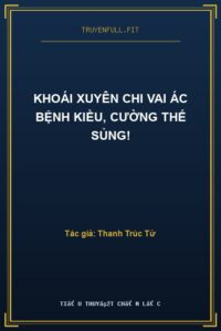 Khoái Xuyên Chi Vai Ác Bệnh Kiều, Cường Thế Sủng!