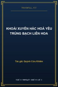 Khoái Xuyên Hắc Hoá Yêu Trúng Bạch Liên Hoa