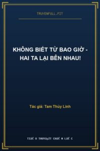 Không Biết Từ Bao Giờ – Hai Ta Lại Bên Nhau!