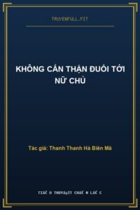 Không Cẩn Thận Đuổi Tới Nữ Chủ