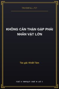 Không Cẩn Thận Gặp Phải Nhân Vật Lớn