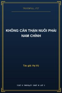 Không Cẩn Thận Nuôi Phải Nam Chính