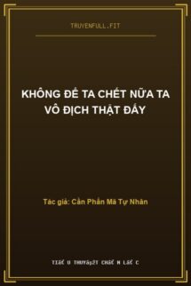 Không Để Ta Chết Nữa Ta Vô Địch Thật Đấy