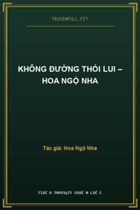 Không Đường Thối Lui – Hoa Ngộ Nha