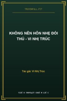 Không Nên Hôn Nhẹ Đối Thủ – Vi Nhị Trúc