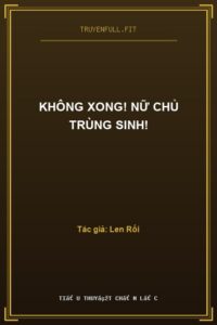 Không Xong! Nữ Chủ Trùng Sinh!