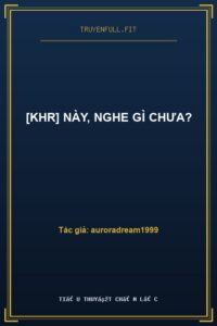 [KHR] Này, Nghe Gì Chưa?