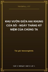 Khu Vườn Giữa Hai Khung Cửa Sổ – Ngày Tháng Kỷ Niệm Của Chúng Ta