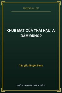 Khuê Mật Của Thái Hậu, Ai Dám Đụng?
