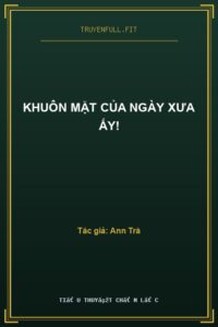 Khuôn Mặt Của Ngày Xưa Ấy!