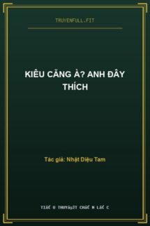Kiêu Căng À? Anh Đây Thích