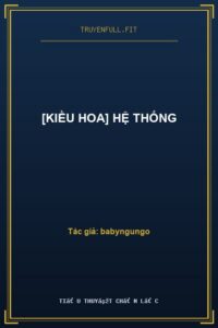 [Kiều Hoa] Hệ Thống