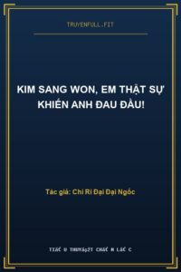Kim Sang Won, Em Thật Sự Khiến Anh Đau Đầu!