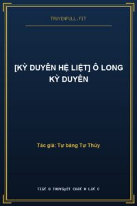 [Kỳ Duyên Hệ Liệt] Ô Long Kỳ Duyên