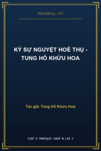 Ký Sự Nguyệt Hoè Thụ – Tung Hổ Khứu Hoa