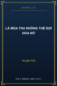 Lá Mùa Thu Không Thể Đợi Hoa Nở