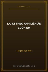Lại Đi Theo Anh Liền Ăn Luôn Em