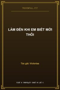 Làm Đến Khi Em Biết Mới Thôi