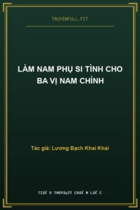 Làm Nam Phụ Si Tình Cho Ba Vị Nam Chính