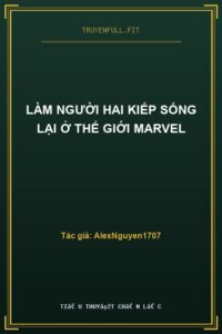 Làm Người Hai Kiếp Sống Lại Ở Thế Giới Marvel