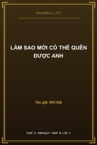 Làm Sao Mới Có Thể Quên Được Anh