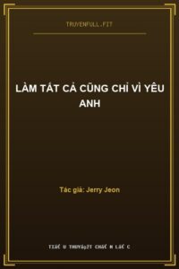 LÀM TẤT CẢ CŨNG CHỈ VÌ YÊU ANH