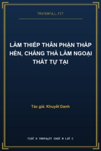 Làm Thiếp Thân Phận Thấp Hèn, Chẳng Thà Làm Ngoại Thất Tự Tại