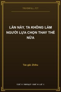 Lần Này, Ta Không Làm Người Lựa Chọn Thay Thế Nữa