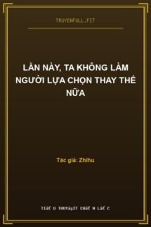 Lần Này, Ta Không Làm Người Lựa Chọn Thay Thế Nữa