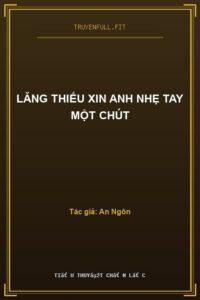 Lăng Thiếu Xin Anh Nhẹ Tay Một Chút