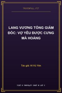 Lang Vương Tổng Giám Đốc: Vợ Yêu Được Cưng Mà Hoảng
