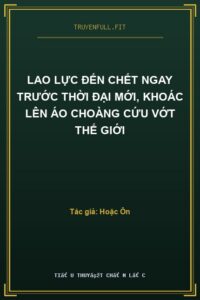 Lao Lực Đến Chết Ngay Trước Thời Đại Mới, Khoác Lên Áo Choàng Cứu Vớt Thế Giới