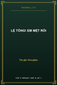 Lệ Tổng! Em Mệt Rồi