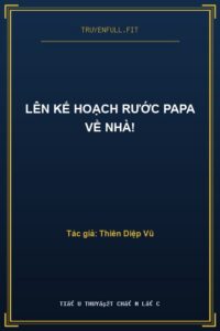 Lên Kế Hoạch Rước Papa Về Nhà!
