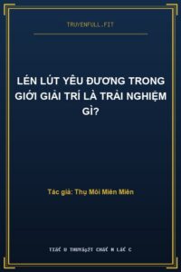 Lén Lút Yêu Đương Trong Giới Giải Trí Là Trải Nghiệm Gì?