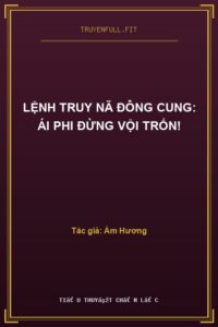 Lệnh Truy Nã Đông Cung: Ái Phi Đừng Vội Trốn!