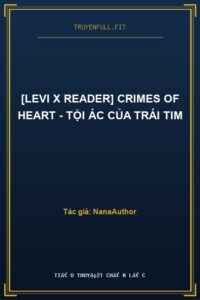 [Levi x Reader] Crimes Of Heart – Tội Ác Của Trái Tim