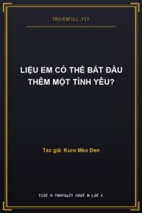 Liệu Em Có Thể Bắt Đầu Thêm Một Tình Yêu?