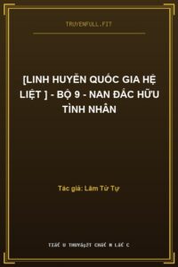 [Linh Huyễn Quốc Gia Hệ Liệt ] – Bộ 9 – Nan Đắc Hữu Tình Nhân